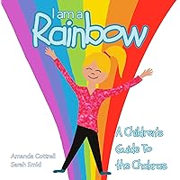 I am a Rainbow: A Children's Guide to the Chakras I am a Rainbow: A Children's Guide to the Chakras Kindle Paperback