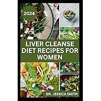 LIVER CLEANSE DIET RECIPES FOR WOMEN: Healthy Recipes for Liver Cleansing, Prevention and Management from Disease LIVER CLEANSE DIET RECIPES FOR WOMEN: Healthy Recipes for Liver Cleansing, Prevention and Management from Disease Paperback