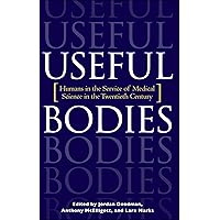 Useful Bodies: Humans in the Service of Medical Science in the Twentieth Century Useful Bodies: Humans in the Service of Medical Science in the Twentieth Century Kindle Hardcover Paperback