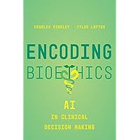 Encoding Bioethics: AI in Clinical Decision-Making Encoding Bioethics: AI in Clinical Decision-Making Paperback Kindle Hardcover