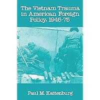 The Vietnam Trauma in American Foreign Policy: 1945-75 The Vietnam Trauma in American Foreign Policy: 1945-75 Paperback Kindle Hardcover