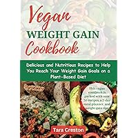 Vegan Weight Gain Cookbook: Delicious and Nutritious Recipes to Help You Reach Your Weight Gain Goals on a Plant-Based Diet Vegan Weight Gain Cookbook: Delicious and Nutritious Recipes to Help You Reach Your Weight Gain Goals on a Plant-Based Diet Paperback Kindle