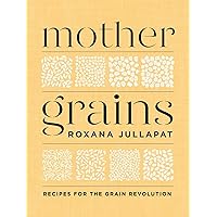 Mother Grains: Recipes for the Grain Revolution Mother Grains: Recipes for the Grain Revolution Hardcover Kindle