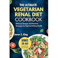 The Ultimate Vegetarian Renal Diet Cookbook: Delicious Recipes and Nutrition Strategies for Optimal Kidney Health (Healthy Eating Made Easy)