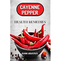 Cayenne Pepper Health Remedies : How to prepare ancient remedies, infusions, natural medicine, skin salve, tonics, detox teas, using nature's elixir to heal, protect the body from sickness. Cayenne Pepper Health Remedies : How to prepare ancient remedies, infusions, natural medicine, skin salve, tonics, detox teas, using nature's elixir to heal, protect the body from sickness. Kindle Paperback