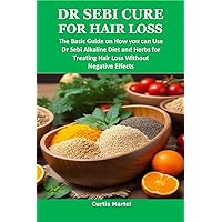 DR SEBI CURE FOR HAIR LOSS: The Basic Guide on How you can Use Dr Sebi Alkaline Diet and Herbs for Treating Hair Loss Without Negative Effects DR SEBI CURE FOR HAIR LOSS: The Basic Guide on How you can Use Dr Sebi Alkaline Diet and Herbs for Treating Hair Loss Without Negative Effects Kindle