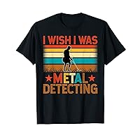 Metal Detector - I Wish I Was Metal Detecting Relic Hunting T-Shirt