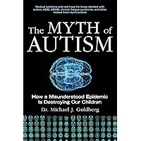 The Myth of Autism: How a Misunderstood Epidemic Is Destroying Our Children, Expanded and Revised Edition The Myth of Autism: How a Misunderstood Epidemic Is Destroying Our Children, Expanded and Revised Edition Paperback Kindle