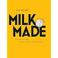 Milk. Made.: A Book About Cheese. How to Choose it, Serve it and Eat it. Milk. Made.: A Book About Cheese. How to Choose it, Serve it and Eat it. Hardcover
