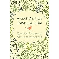 A Garden of Inspiration: Quotations for Lovers of Gardening and Growing (Little Book. Big Idea.) A Garden of Inspiration: Quotations for Lovers of Gardening and Growing (Little Book. Big Idea.) Hardcover Kindle