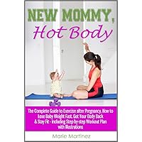 New Mommy, Hot Body: The Complete Guide to Exercise after Pregnancy, How to Lose Baby Weight Fast, Get Your Body Back & Stay Fit - Including Step-by-step Workout Plan with Illustrations New Mommy, Hot Body: The Complete Guide to Exercise after Pregnancy, How to Lose Baby Weight Fast, Get Your Body Back & Stay Fit - Including Step-by-step Workout Plan with Illustrations Kindle
