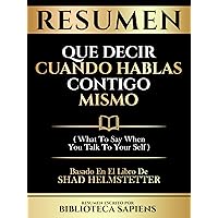 Resumen - Que Decir Cuando Hablas Contigo Mismo (What To Say When You Talk To Your Self) - Basado En El Libro De Shad Helmstetter (Spanish Edition)