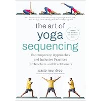 The Art of Yoga Sequencing: Contemporary Approaches and Inclusive Practices for Teachers and Practitioners--For basic, flow, gentle, yin, and restorative styles The Art of Yoga Sequencing: Contemporary Approaches and Inclusive Practices for Teachers and Practitioners--For basic, flow, gentle, yin, and restorative styles Paperback Kindle