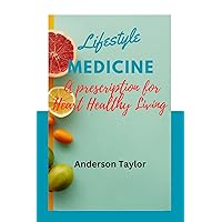 Lifestyle Medicine : A Prescription For Heart-healthy Living Lifestyle Medicine : A Prescription For Heart-healthy Living Kindle Paperback
