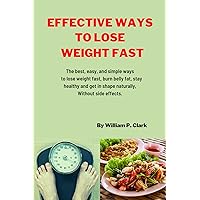 Effective ways to lose weight fast. : The best, easy, and simple ways to lose weight fast, burn belly fat, stay healthy and get in shape naturally, Without side effects. Effective ways to lose weight fast. : The best, easy, and simple ways to lose weight fast, burn belly fat, stay healthy and get in shape naturally, Without side effects. Kindle Paperback
