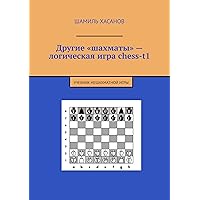 Другие «шахматы» — логическая игра chess-t1: Учебник нешахматной игры (Russian Edition)