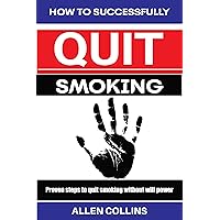 How to Successfully Quit Smoking: proven steps to quit smoking without will power How to Successfully Quit Smoking: proven steps to quit smoking without will power Kindle Paperback
