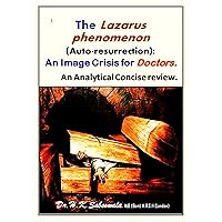 The Lazarus phenomenon (Auto-resurrection): An Image Crisis for Doctors. An Analytical Concise review. The Lazarus phenomenon (Auto-resurrection): An Image Crisis for Doctors. An Analytical Concise review. Kindle