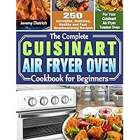 The Complete Cuisinart Air Fryer Oven Cookbook for Beginners: 250 Incredible, Delicious, Healthy and Fast Mouthwatering Recipes for Your Cuisinart Air Fryer Toaster Oven The Complete Cuisinart Air Fryer Oven Cookbook for Beginners: 250 Incredible, Delicious, Healthy and Fast Mouthwatering Recipes for Your Cuisinart Air Fryer Toaster Oven Hardcover Paperback
