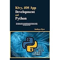 Kivy, iOS App Development and Python: Handle user interactions, and integrate multimedia elements to bring your app ideas to life.