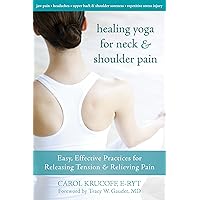 Healing Yoga for Neck and Shoulder Pain: Easy, Effective Practices for Releasing Tension and Relieving Pain Healing Yoga for Neck and Shoulder Pain: Easy, Effective Practices for Releasing Tension and Relieving Pain Paperback Kindle