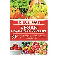 The Ultimate Vegan High-Blood Pressure Cookbook: 30 Quick, Easy and Delicious Recipes to Manage Hypertension and Control your Blood Pressure The Ultimate Vegan High-Blood Pressure Cookbook: 30 Quick, Easy and Delicious Recipes to Manage Hypertension and Control your Blood Pressure Paperback Kindle