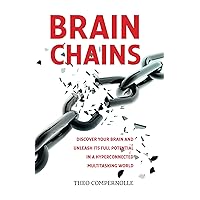 BrainChains: Discover your brain, to unleash its full potential in a hyperconnected, multitasking world (Science About the Brain and Stress Explained in Simple Terms) BrainChains: Discover your brain, to unleash its full potential in a hyperconnected, multitasking world (Science About the Brain and Stress Explained in Simple Terms) Kindle Paperback