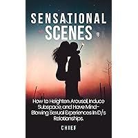 Sensational Scenes: How Dominants Can Heighten Arousal, Induce Subspace, and Have Mind-Blowing Sexual Experiences in Dom/sub Relationships