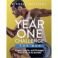 The Year One Challenge for Men: Bigger, Leaner, and Stronger Than Ever in 12 Months