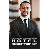 Mastering Hospitality Frontlines: Hotel Receptionist Training Course: Unlocking Key Skills for Exceptional Guest Service and Efficient Front Desk Management