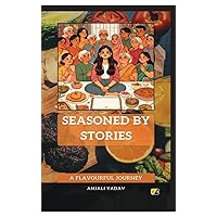 SEASONED BY STORIES: A Flavourful Journey SEASONED BY STORIES: A Flavourful Journey Kindle Paperback