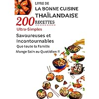 Livre De 200 Recettes De La Bonne Cuisine Thaîlandaise: Ultra-simples Savoureuses et Incontournables Que toute la Famille Mange Sain au Quotidien !! (French Edition)