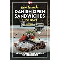 How to make Danish Open Sandwiches: Easy Recipes to make the Best Smørrebrød from the Danish Cuisine How to make Danish Open Sandwiches: Easy Recipes to make the Best Smørrebrød from the Danish Cuisine Paperback Kindle