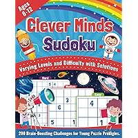 Clever Minds Sudoku for Kids Ages 8-12: 200 Brain-Boosting Challenges for Young Puzzle Prodigies. Ignite Critical Thinking, Boost Concentration and ... to Expert Level Difficulty with Solutions