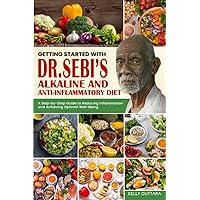 Getting Started with Dr. Sebi's Alkaline and Anti-Inflammatory Diet: A Step-by-Step Guide to Reducing Inflammation and Achieving Optimal Well-Being. Getting Started with Dr. Sebi's Alkaline and Anti-Inflammatory Diet: A Step-by-Step Guide to Reducing Inflammation and Achieving Optimal Well-Being. Paperback Kindle
