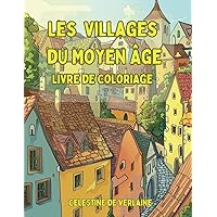 Les Village du Moyen Âge - Livre de Coloriage: Explorer des mondes enchantés dans un livre de coloriage pour adultes afin de soulager le stress, réduire l'anxiété et s'évader (French Edition) Les Village du Moyen Âge - Livre de Coloriage: Explorer des mondes enchantés dans un livre de coloriage pour adultes afin de soulager le stress, réduire l'anxiété et s'évader (French Edition) Paperback