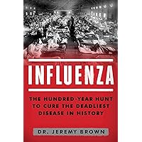 Influenza: The Hundred Year Hunt to Cure the Deadliest Disease in History Influenza: The Hundred Year Hunt to Cure the Deadliest Disease in History Hardcover Audible Audiobook Paperback Kindle Library Binding Audio CD