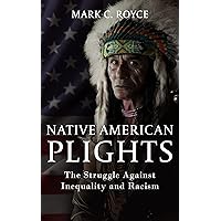 Native American Plights: The Struggle Against Inequality and Racism Native American Plights: The Struggle Against Inequality and Racism Kindle Audible Audiobook Hardcover Paperback