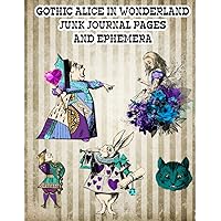 Gothic Alice In Wonderland Junk Journal Pages And Ephemera: 10 Sheets, 37 Images For Journals, Decoupage, Collages, Scrapbooks, Queen of Hearts, Mad Hatter, White Rabbit, Cheshire Cat