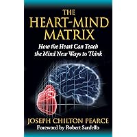 The Heart-Mind Matrix: How the Heart Can Teach the Mind New Ways to Think The Heart-Mind Matrix: How the Heart Can Teach the Mind New Ways to Think Paperback Kindle