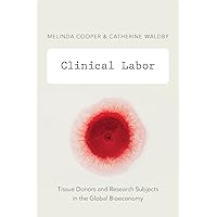 Clinical Labor: Tissue Donors and Research Subjects in the Global Bioeconomy (Experimental Futures) Clinical Labor: Tissue Donors and Research Subjects in the Global Bioeconomy (Experimental Futures) Kindle Hardcover Paperback