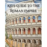 Kid's Guide to the Roman Empire: An Introduction to Ancient Rome Civilization, History and Mythology