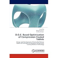 D.O.E. Based Optimization of Compression Coated Tablets: Design and Development of Controlled Release Tablets of Tramadol HCl based on Compression Coating Platform Technology D.O.E. Based Optimization of Compression Coated Tablets: Design and Development of Controlled Release Tablets of Tramadol HCl based on Compression Coating Platform Technology Paperback