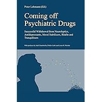 Coming off Psychiatric Drugs: Successful withdrawal from neuroleptics, antidepressants, mood stabilizers, Ritalin and tranquilizers Coming off Psychiatric Drugs: Successful withdrawal from neuroleptics, antidepressants, mood stabilizers, Ritalin and tranquilizers Kindle
