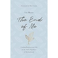 The End of Me: Finding Resurrection Life in the Daily Sacrifices of Motherhood
