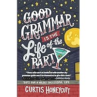 Good Grammar is the Life of the Party: Tips for a Wildly Successful Life Good Grammar is the Life of the Party: Tips for a Wildly Successful Life Paperback Kindle