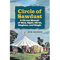 Circle of Sawdust: A Circus Memoir of Mud, Myth, Mirth, Mayhem and Magic