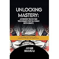 Unlocking Mastery: Advanced Tai Chi Fan Techniques for Taiji Shan Enthusiasts: Elevating Your Practice with Advanced Concepts and Applications (Dragon ... Adventure in Japanese-Chinese Budo Book 2) Unlocking Mastery: Advanced Tai Chi Fan Techniques for Taiji Shan Enthusiasts: Elevating Your Practice with Advanced Concepts and Applications (Dragon ... Adventure in Japanese-Chinese Budo Book 2) Kindle Paperback