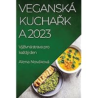Veganská kuchařka 2023: Výzivná strava pro kazdý den (Czech Edition)