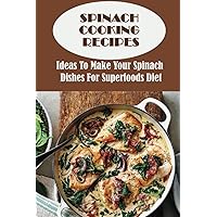 Spinach Cooking Recipes: Ideas To Make Your Spinach Dishes For Superfoods Diet
